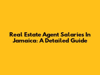 Real Estate Agent Salaries In Jamaica: A Detailed Guide