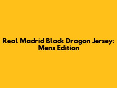 Real Madrid Black Dragon Jersey: Men's Edition
