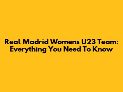 Real Madrid Women's U23 Team: Everything You Need To Know