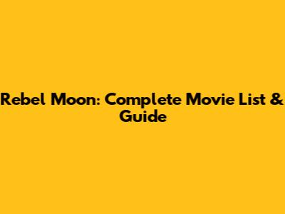 Rebel Moon: Complete Movie List & Guide