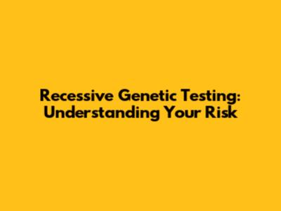 Recessive Genetic Testing: Understanding Your Risk