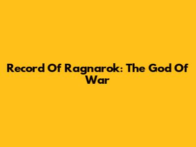 Record Of Ragnarok: The God Of War