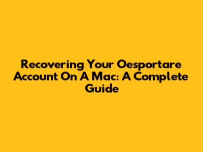 Recovering Your Oesportare Account On A Mac: A Complete Guide