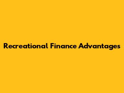 Recreational Finance Advantages