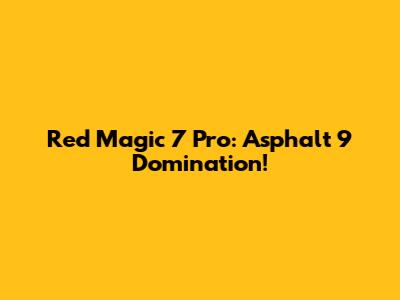 Red Magic 7 Pro: Asphalt 9 Domination!