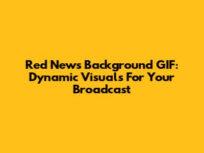 Red News Background GIF: Dynamic Visuals For Your Broadcast