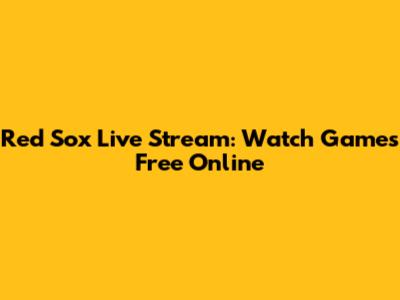 Red Sox Live Stream: Watch Games Free Online