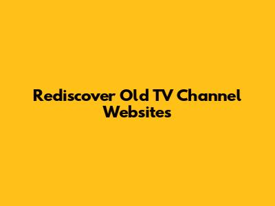 Rediscover Old TV Channel Websites