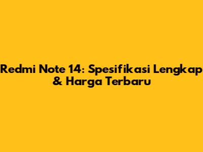 Redmi Note 14: Spesifikasi Lengkap & Harga Terbaru