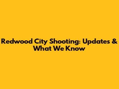 Redwood City Shooting: Updates & What We Know