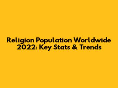 Religion Population Worldwide 2022: Key Stats & Trends