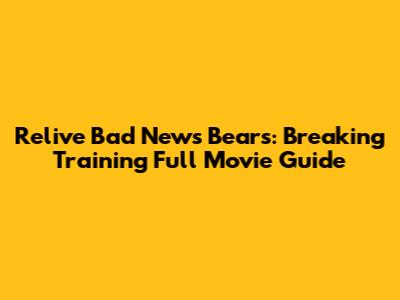 Relive Bad News Bears: Breaking Training Full Movie Guide