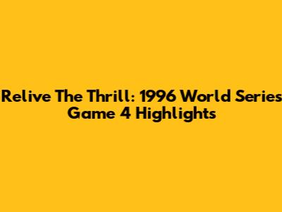 Relive The Thrill: 1996 World Series Game 4 Highlights