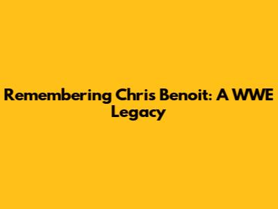 Remembering Chris Benoit: A WWE Legacy