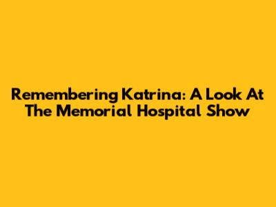 Remembering Katrina: A Look At The Memorial Hospital Show