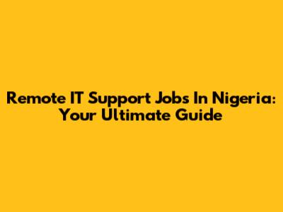 Remote IT Support Jobs In Nigeria: Your Ultimate Guide