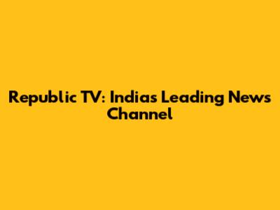 Republic TV: India's Leading News Channel