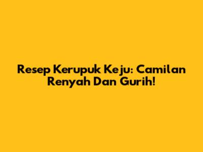 Resep Kerupuk Keju: Camilan Renyah Dan Gurih!
