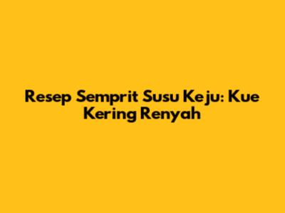 Resep Semprit Susu Keju: Kue Kering Renyah