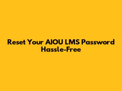Reset Your AIOU LMS Password Hassle-Free