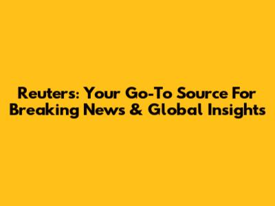 Reuters: Your Go-To Source For Breaking News & Global Insights