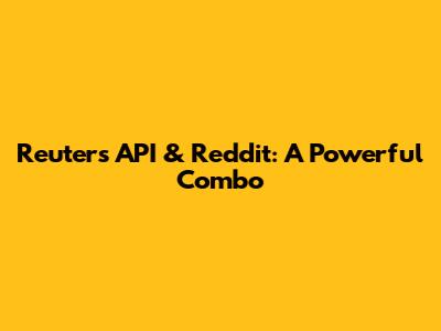 Reuters API & Reddit: A Powerful Combo