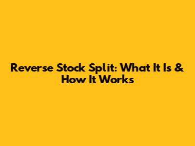 Reverse Stock Split: What It Is & How It Works