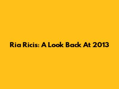 Ria Ricis: A Look Back At 2013