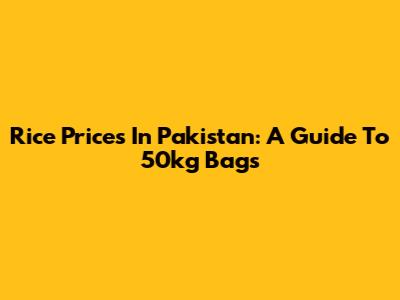 Rice Prices In Pakistan: A Guide To 50kg Bags