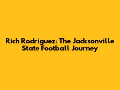 Rich Rodriguez: The Jacksonville State Football Journey