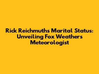 Rick Reichmuth's Marital Status: Unveiling Fox Weather's Meteorologist