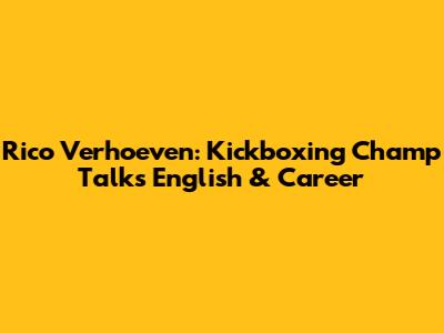 Rico Verhoeven: Kickboxing Champ Talks English & Career