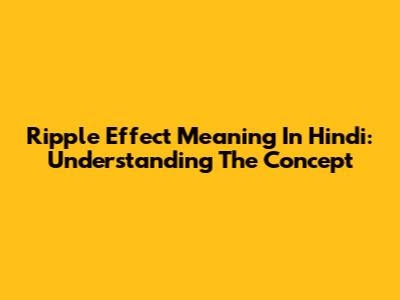 Ripple Effect Meaning In Hindi: Understanding The Concept