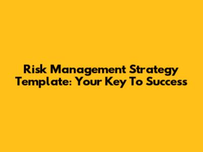Risk Management Strategy Template: Your Key To Success