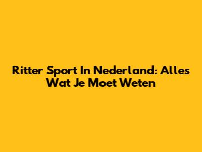 Ritter Sport In Nederland: Alles Wat Je Moet Weten
