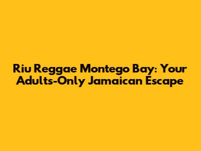 Riu Reggae Montego Bay: Your Adults-Only Jamaican Escape