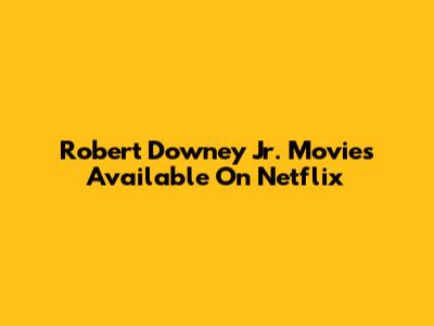 Robert Downey Jr. Movies Available On Netflix