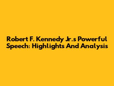Robert F. Kennedy Jr.'s Powerful Speech: Highlights And Analysis