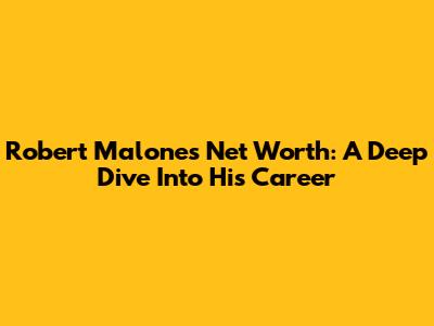Robert Malone's Net Worth: A Deep Dive Into His Career