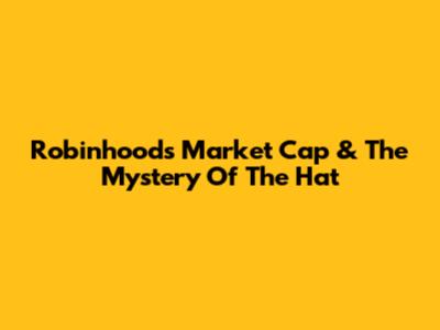 Robinhood's Market Cap & The Mystery Of The Hat