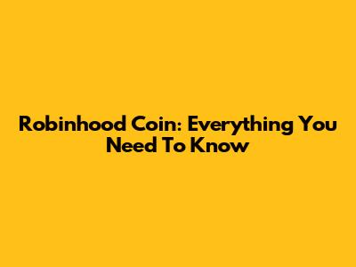 Robinhood Coin: Everything You Need To Know