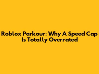 Roblox Parkour: Why A Speed Cap Is Totally Overrated
