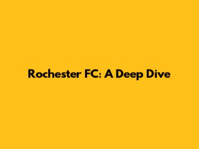 Rochester FC: A Deep Dive