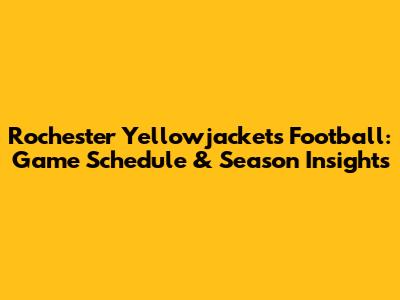 Rochester Yellowjackets Football: Game Schedule & Season Insights