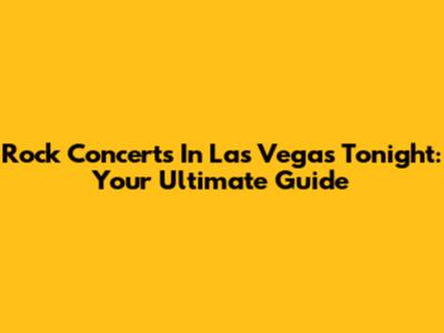 Rock Concerts In Las Vegas Tonight: Your Ultimate Guide
