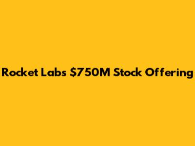 Rocket Lab's $750M Stock Offering