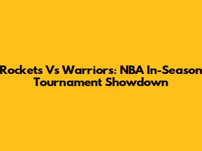 Rockets Vs Warriors: NBA In-Season Tournament Showdown