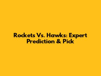 Rockets Vs. Hawks: Expert Prediction & Pick