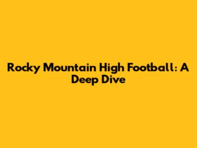 Rocky Mountain High Football: A Deep Dive