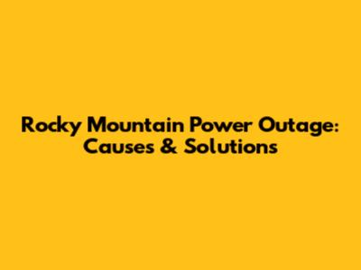 Rocky Mountain Power Outage: Causes & Solutions